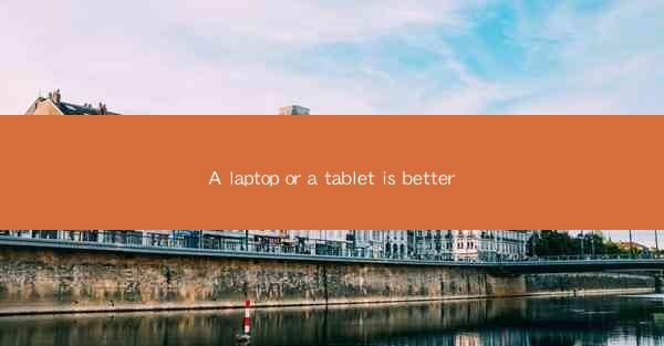 A laptop or a tablet is better