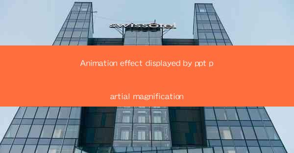 Animation effect displayed by ppt partial magnification