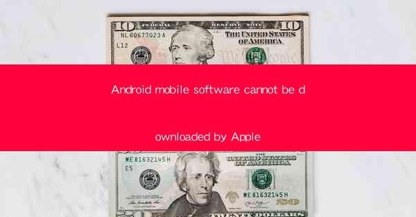 Android mobile software cannot be downloaded by Apple