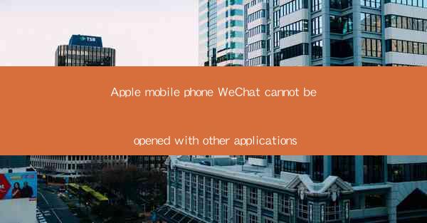 Apple mobile phone WeChat cannot be opened with other applic