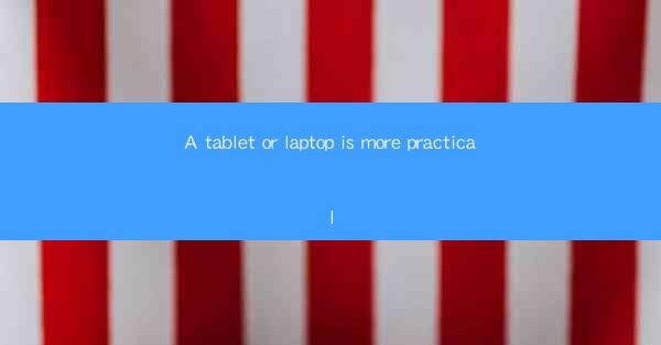 A tablet or laptop is more practical