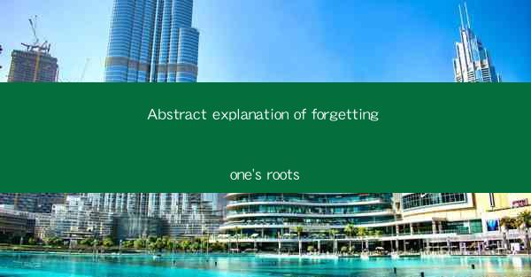 Abstract explanation of forgetting one's roots
