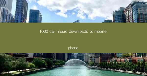 1000 car music downloads to mobile phone