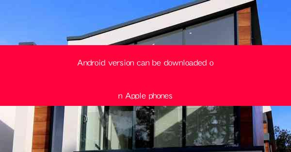 Android version can be downloaded on Apple phones