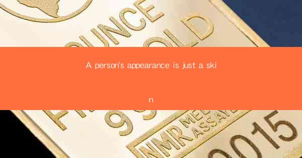 A person's appearance is just a skin