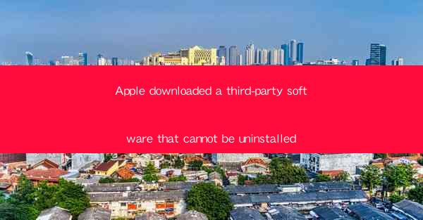 Apple downloaded a third-party software that cannot be unins