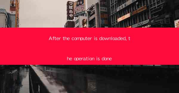 After the computer is downloaded, the operation is done