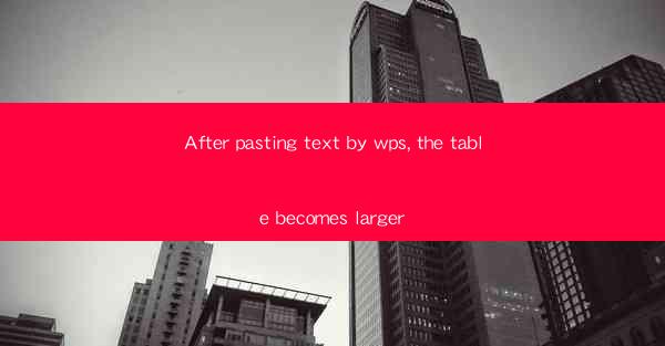After pasting text by wps, the table becomes larger