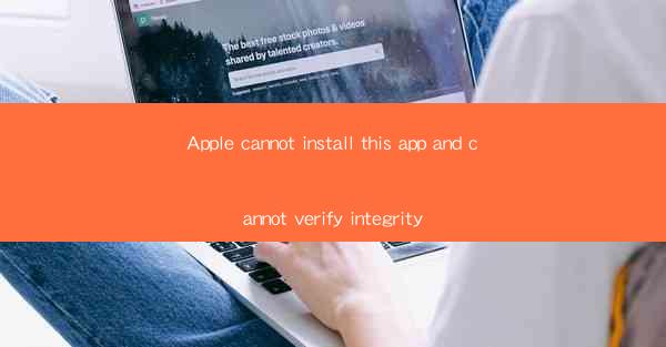 Apple cannot install this app and cannot verify integrity
