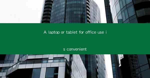 A laptop or tablet for office use is convenient