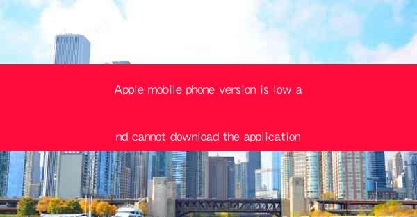 Apple mobile phone version is low and cannot download the ap
