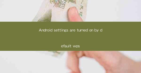 Android settings are turned on by default wps