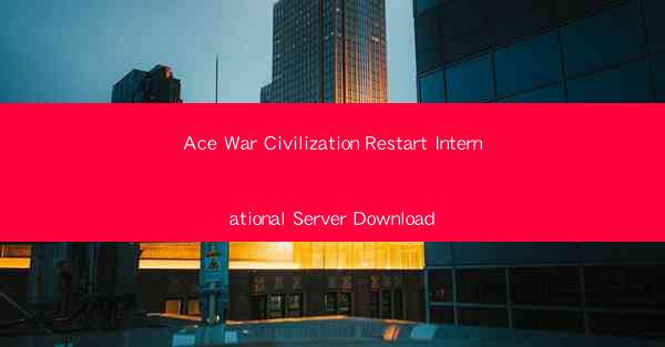 Ace War Civilization Restart International Server Download