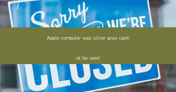 Apple computer wps slicer gray cannot be used