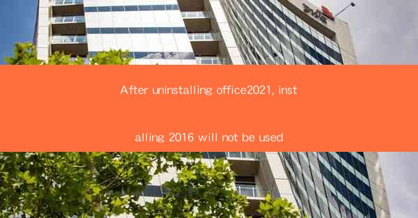 After uninstalling office2021, installing 2016 will not be u