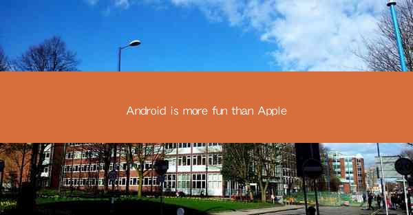 Android is more fun than Apple
