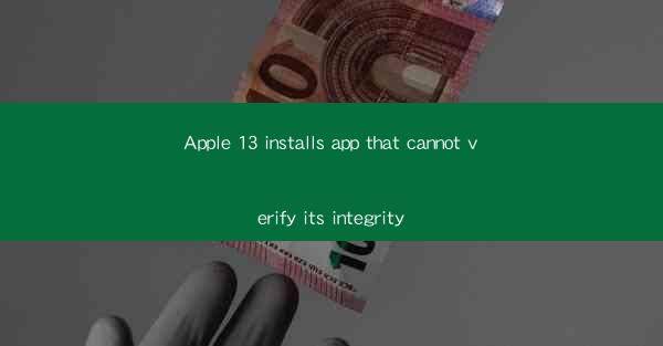 Apple 13 installs app that cannot verify its integrity