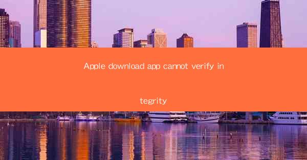 Apple download app cannot verify integrity