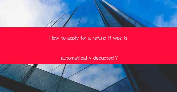 How to apply for a refund if wps is automatically deducted?