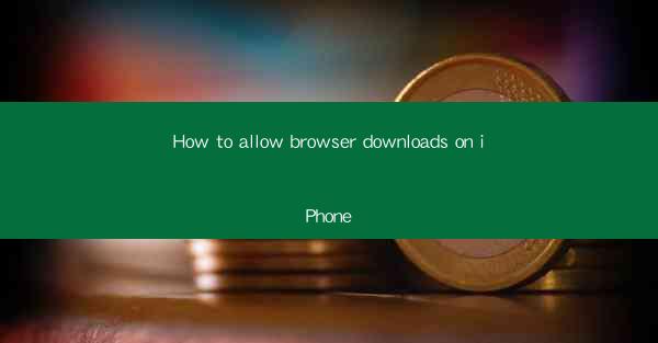 How to allow browser downloads on iPhone