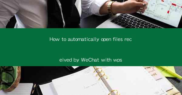 How to automatically open files received by WeChat with wps